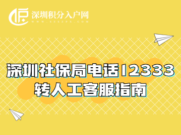 深圳社保局电话12333转人工客服指南