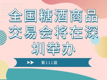 【2024年度盛宴】第111届全国糖酒商品交易会：深圳绽放，创新赋能