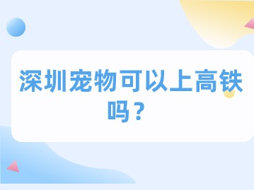 深圳宠物可以上高铁吗？