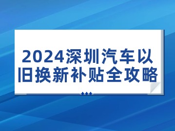 2024深圳汽车以旧换新补贴全攻略