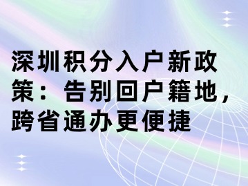 深圳积分入户新政策：告别回户籍地，跨省通办更便捷