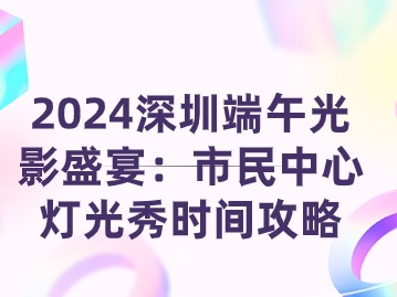 2024深圳端午光影盛宴：市民中心灯光秀时间攻略