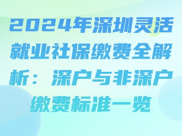 2024年深圳灵活就业社保缴费全解析：深户与非深户缴费标准一览