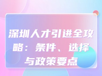 深圳人才引进全攻略：条件、选择与政策要点