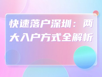 快速落户深圳：两大入户方式全解析