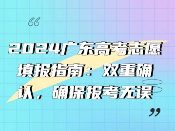 2024广东高考志愿填报指南：双重确认，确保报考无误