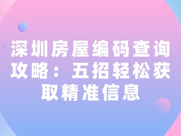 深圳房屋编码查询攻略：五招轻松获取精准信息