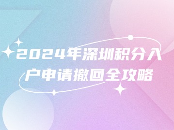 2024年深圳积分入户申请撤回全攻略