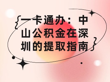 一卡通办：中山公积金在深圳的提取指南