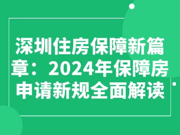 深圳住房保障新篇章：2024年保障房申请新规全面解读