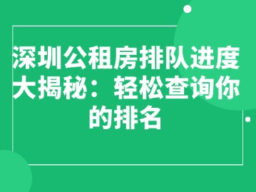 深圳公租房排队进度大揭秘：轻松查询你的排名