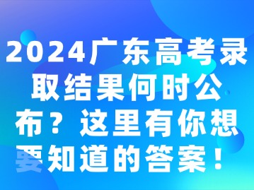 2024广东高考录取结果何时公布？这里有你想要知道的答案！