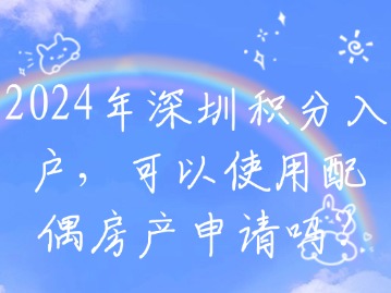 2024年深圳积分入户，可以使用配偶房产申请吗？