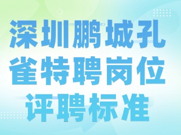 深圳鹏城孔雀特聘岗位评聘标准