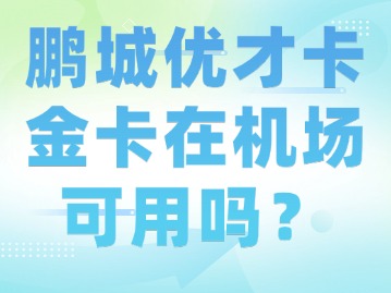 鹏城优才卡金卡在机场可用吗？