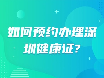 如何预约办理深圳健康证？