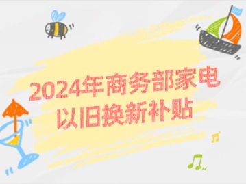 2024年商务部家电以旧换新补贴