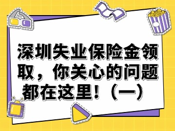 深圳失业保险金领取，你关心的问题都在这里！（一）