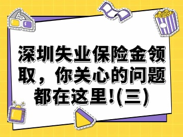 深圳失业保险金领取，你关心的问题都在这里！（三）