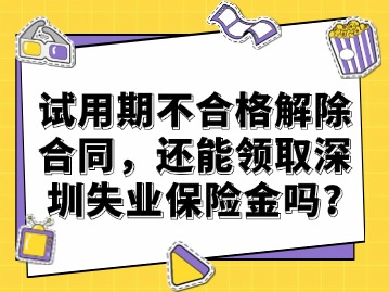 试用期不合格解除合同，还能领取深圳失业保险金吗？