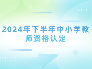 2024年下半年中小学教师资格认定