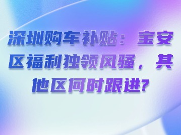 深圳购车补贴：宝安区福利独领风骚，其他区何时跟进？