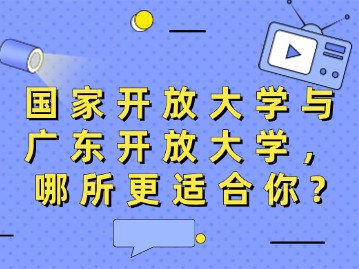 国家开放大学与广东开放大学，哪所更适合你？