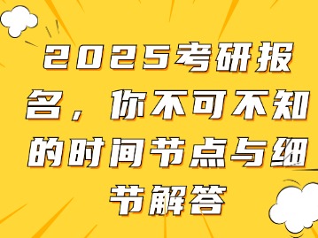 2025考研报名，你不可不知的时间节点与细节解答