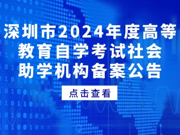 深圳市2024年度高等教育自学考试社会助学机构备案公告